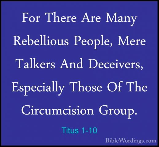 Titus 1-10 - For There Are Many Rebellious People, Mere Talkers AFor There Are Many Rebellious People, Mere Talkers And Deceivers, Especially Those Of The Circumcision Group. 