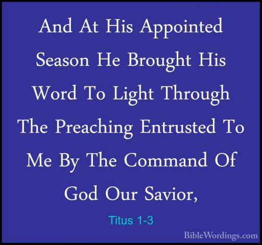Titus 1-3 - And At His Appointed Season He Brought His Word To LiAnd At His Appointed Season He Brought His Word To Light Through The Preaching Entrusted To Me By The Command Of God Our Savior, 