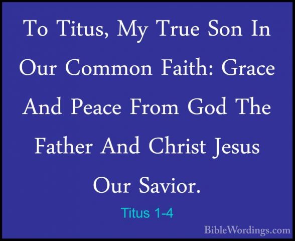 Titus 1-4 - To Titus, My True Son In Our Common Faith: Grace AndTo Titus, My True Son In Our Common Faith: Grace And Peace From God The Father And Christ Jesus Our Savior. 