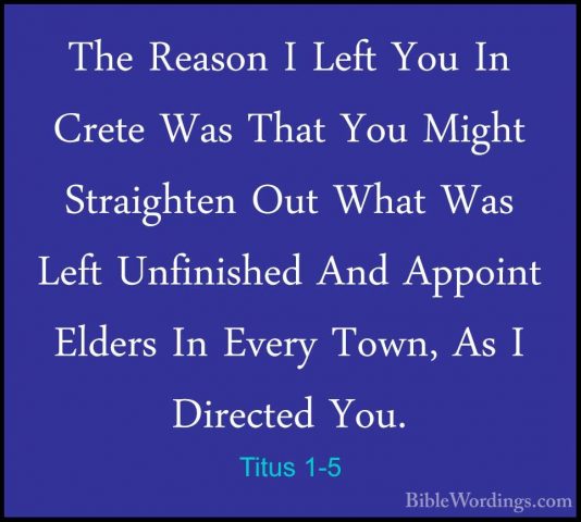 Titus 1-5 - The Reason I Left You In Crete Was That You Might StrThe Reason I Left You In Crete Was That You Might Straighten Out What Was Left Unfinished And Appoint Elders In Every Town, As I Directed You. 