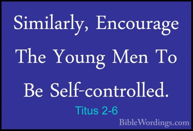 Titus 2-6 - Similarly, Encourage The Young Men To Be Self-controlSimilarly, Encourage The Young Men To Be Self-controlled. 