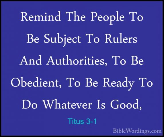 Titus 3-1 - Remind The People To Be Subject To Rulers And AuthoriRemind The People To Be Subject To Rulers And Authorities, To Be Obedient, To Be Ready To Do Whatever Is Good, 