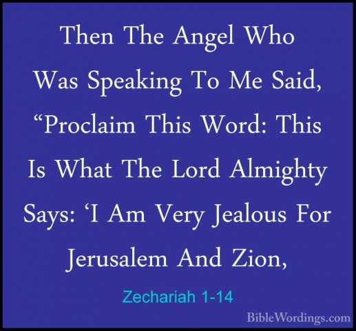 Zechariah 1-14 - Then The Angel Who Was Speaking To Me Said, "ProThen The Angel Who Was Speaking To Me Said, "Proclaim This Word: This Is What The Lord Almighty Says: 'I Am Very Jealous For Jerusalem And Zion, 