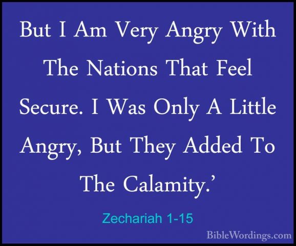 Zechariah 1-15 - But I Am Very Angry With The Nations That Feel SBut I Am Very Angry With The Nations That Feel Secure. I Was Only A Little Angry, But They Added To The Calamity.' 