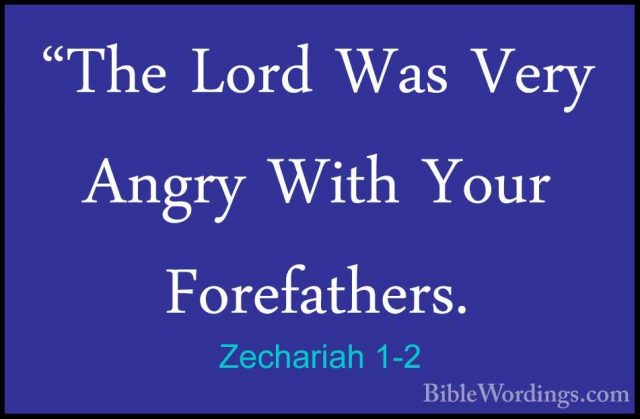 Zechariah 1-2 - "The Lord Was Very Angry With Your Forefathers."The Lord Was Very Angry With Your Forefathers. 