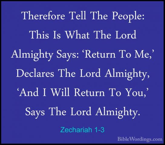 Zechariah 1-3 - Therefore Tell The People: This Is What The LordTherefore Tell The People: This Is What The Lord Almighty Says: 'Return To Me,' Declares The Lord Almighty, 'And I Will Return To You,' Says The Lord Almighty. 