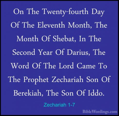 Zechariah 1-7 - On The Twenty-fourth Day Of The Eleventh Month, TOn The Twenty-fourth Day Of The Eleventh Month, The Month Of Shebat, In The Second Year Of Darius, The Word Of The Lord Came To The Prophet Zechariah Son Of Berekiah, The Son Of Iddo. 