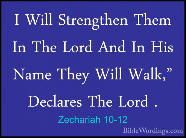 Zechariah 10-12 - I Will Strengthen Them In The Lord And In His NI Will Strengthen Them In The Lord And In His Name They Will Walk," Declares The Lord .