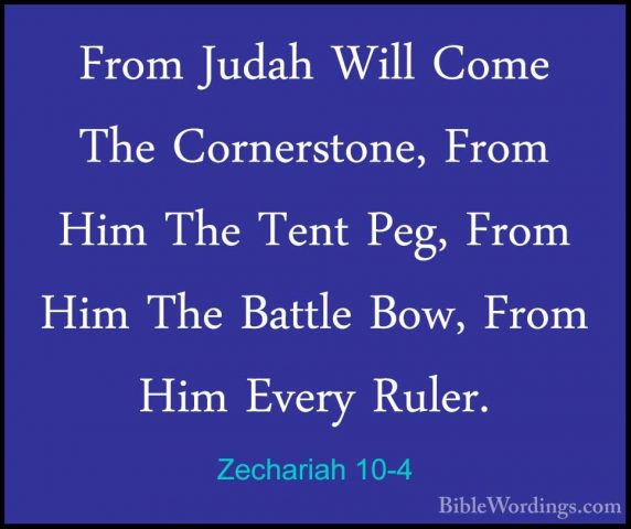 Zechariah 10-4 - From Judah Will Come The Cornerstone, From Him TFrom Judah Will Come The Cornerstone, From Him The Tent Peg, From Him The Battle Bow, From Him Every Ruler. 