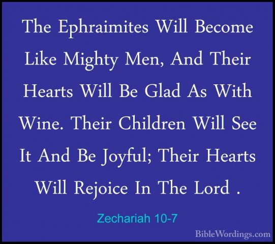 Zechariah 10-7 - The Ephraimites Will Become Like Mighty Men, AndThe Ephraimites Will Become Like Mighty Men, And Their Hearts Will Be Glad As With Wine. Their Children Will See It And Be Joyful; Their Hearts Will Rejoice In The Lord . 
