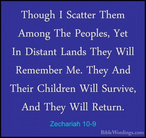 Zechariah 10-9 - Though I Scatter Them Among The Peoples, Yet InThough I Scatter Them Among The Peoples, Yet In Distant Lands They Will Remember Me. They And Their Children Will Survive, And They Will Return. 