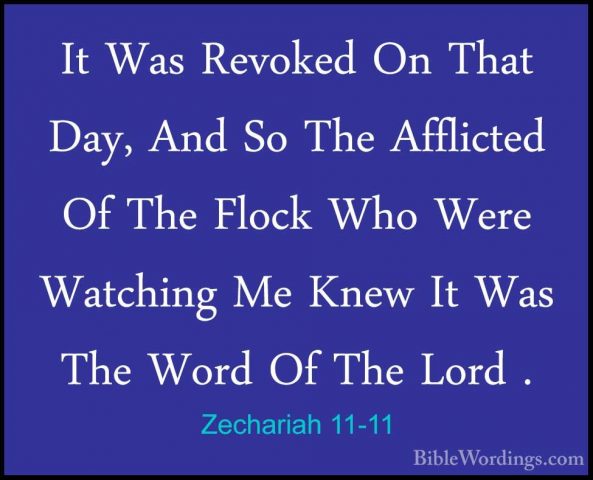 Zechariah 11-11 - It Was Revoked On That Day, And So The AfflicteIt Was Revoked On That Day, And So The Afflicted Of The Flock Who Were Watching Me Knew It Was The Word Of The Lord . 