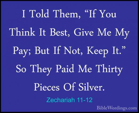 Zechariah 11-12 - I Told Them, "If You Think It Best, Give Me MyI Told Them, "If You Think It Best, Give Me My Pay; But If Not, Keep It." So They Paid Me Thirty Pieces Of Silver. 