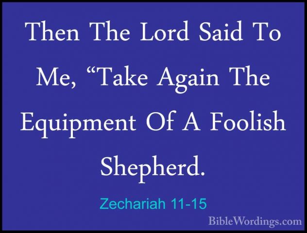 Zechariah 11-15 - Then The Lord Said To Me, "Take Again The EquipThen The Lord Said To Me, "Take Again The Equipment Of A Foolish Shepherd. 