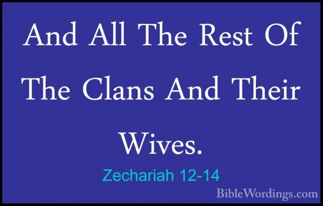 Zechariah 12-14 - And All The Rest Of The Clans And Their Wives.And All The Rest Of The Clans And Their Wives.