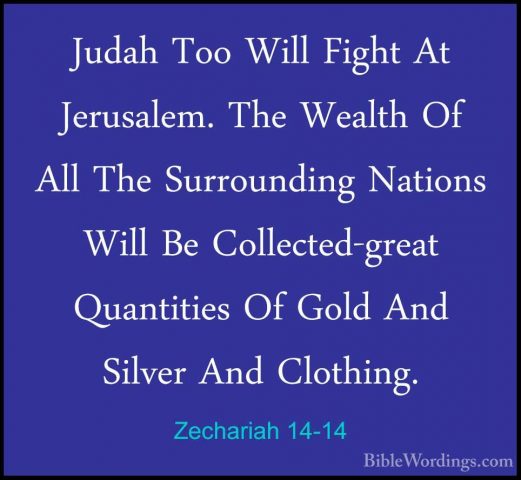 Zechariah 14-14 - Judah Too Will Fight At Jerusalem. The Wealth OJudah Too Will Fight At Jerusalem. The Wealth Of All The Surrounding Nations Will Be Collected-great Quantities Of Gold And Silver And Clothing. 