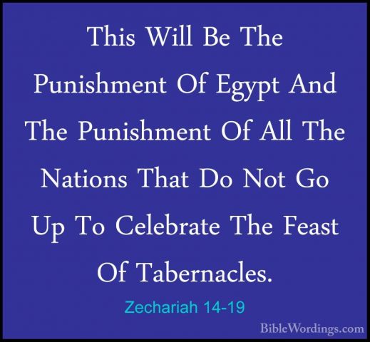 Zechariah 14-19 - This Will Be The Punishment Of Egypt And The PuThis Will Be The Punishment Of Egypt And The Punishment Of All The Nations That Do Not Go Up To Celebrate The Feast Of Tabernacles. 