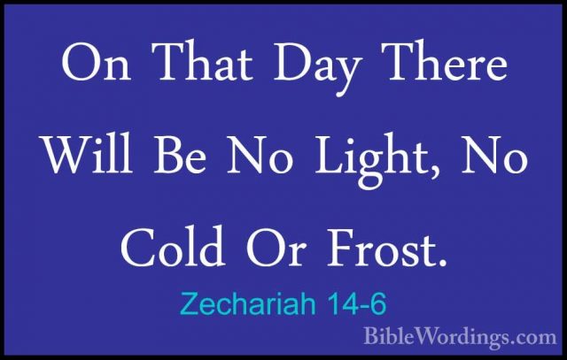 Zechariah 14-6 - On That Day There Will Be No Light, No Cold Or FOn That Day There Will Be No Light, No Cold Or Frost. 