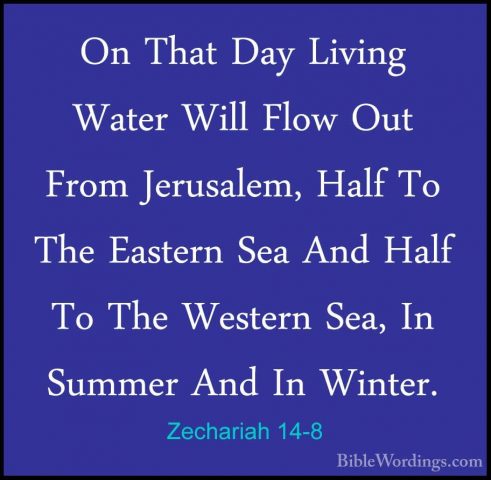 Zechariah 14-8 - On That Day Living Water Will Flow Out From JeruOn That Day Living Water Will Flow Out From Jerusalem, Half To The Eastern Sea And Half To The Western Sea, In Summer And In Winter. 