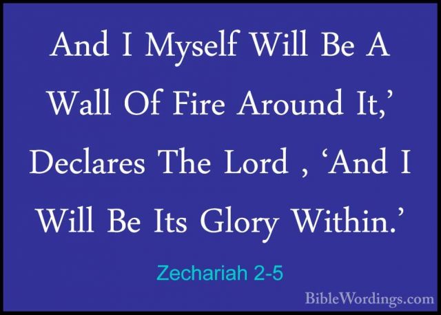 Zechariah 2-5 - And I Myself Will Be A Wall Of Fire Around It,' DAnd I Myself Will Be A Wall Of Fire Around It,' Declares The Lord , 'And I Will Be Its Glory Within.' 