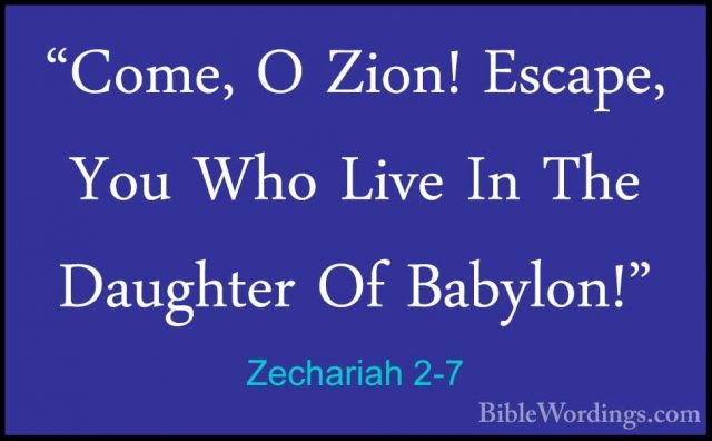 Zechariah 2-7 - "Come, O Zion! Escape, You Who Live In The Daught"Come, O Zion! Escape, You Who Live In The Daughter Of Babylon!" 