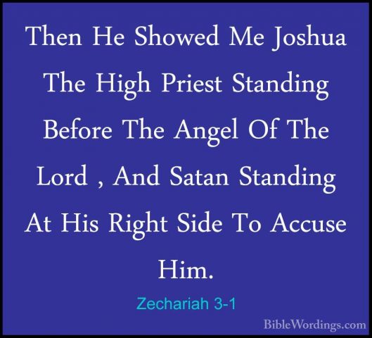 Zechariah 3-1 - Then He Showed Me Joshua The High Priest StandingThen He Showed Me Joshua The High Priest Standing Before The Angel Of The Lord , And Satan Standing At His Right Side To Accuse Him. 