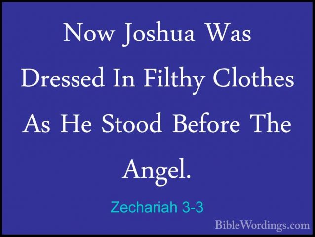 Zechariah 3-3 - Now Joshua Was Dressed In Filthy Clothes As He StNow Joshua Was Dressed In Filthy Clothes As He Stood Before The Angel. 