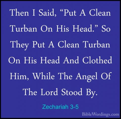 Zechariah 3-5 - Then I Said, "Put A Clean Turban On His Head." SoThen I Said, "Put A Clean Turban On His Head." So They Put A Clean Turban On His Head And Clothed Him, While The Angel Of The Lord Stood By. 