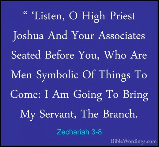 Zechariah 3-8 - " 'Listen, O High Priest Joshua And Your Associat" 'Listen, O High Priest Joshua And Your Associates Seated Before You, Who Are Men Symbolic Of Things To Come: I Am Going To Bring My Servant, The Branch. 