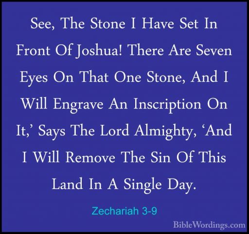 Zechariah 3-9 - See, The Stone I Have Set In Front Of Joshua! TheSee, The Stone I Have Set In Front Of Joshua! There Are Seven Eyes On That One Stone, And I Will Engrave An Inscription On It,' Says The Lord Almighty, 'And I Will Remove The Sin Of This Land In A Single Day. 