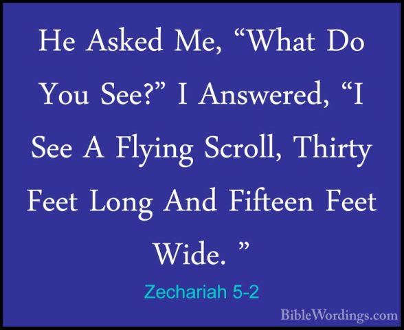 Zechariah 5-2 - He Asked Me, "What Do You See?" I Answered, "I SeHe Asked Me, "What Do You See?" I Answered, "I See A Flying Scroll, Thirty Feet Long And Fifteen Feet Wide. " 
