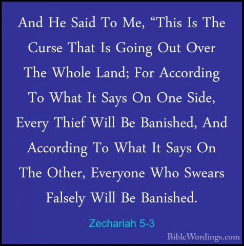 Zechariah 5-3 - And He Said To Me, "This Is The Curse That Is GoiAnd He Said To Me, "This Is The Curse That Is Going Out Over The Whole Land; For According To What It Says On One Side, Every Thief Will Be Banished, And According To What It Says On The Other, Everyone Who Swears Falsely Will Be Banished. 