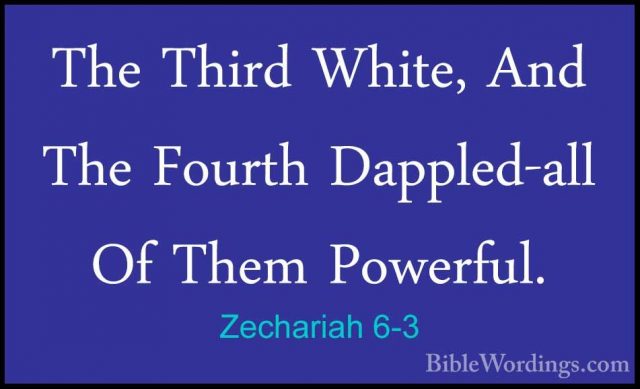 Zechariah 6-3 - The Third White, And The Fourth Dappled-all Of ThThe Third White, And The Fourth Dappled-all Of Them Powerful. 