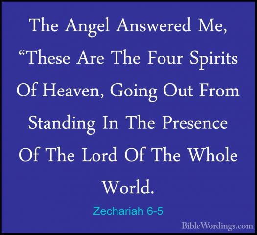 Zechariah 6-5 - The Angel Answered Me, "These Are The Four SpiritThe Angel Answered Me, "These Are The Four Spirits Of Heaven, Going Out From Standing In The Presence Of The Lord Of The Whole World. 