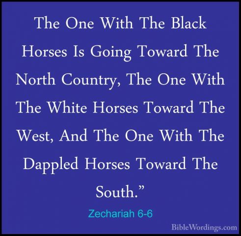 Zechariah 6-6 - The One With The Black Horses Is Going Toward TheThe One With The Black Horses Is Going Toward The North Country, The One With The White Horses Toward The West, And The One With The Dappled Horses Toward The South." 