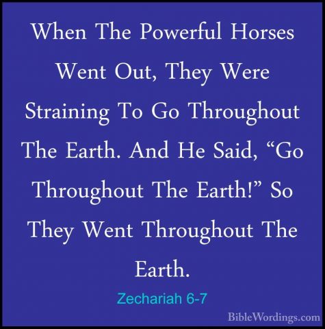 Zechariah 6-7 - When The Powerful Horses Went Out, They Were StraWhen The Powerful Horses Went Out, They Were Straining To Go Throughout The Earth. And He Said, "Go Throughout The Earth!" So They Went Throughout The Earth. 