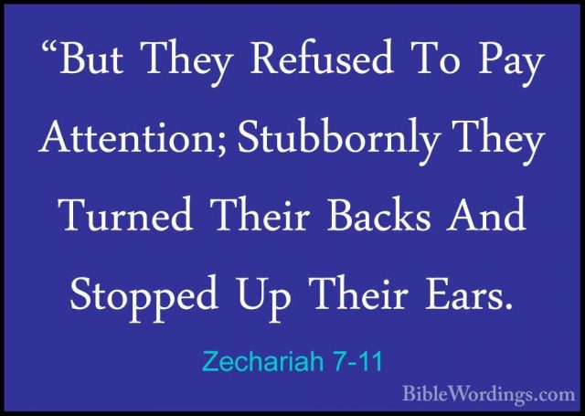 Zechariah 7-11 - "But They Refused To Pay Attention; Stubbornly T"But They Refused To Pay Attention; Stubbornly They Turned Their Backs And Stopped Up Their Ears. 