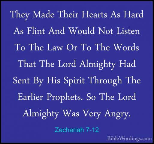 Zechariah 7-12 - They Made Their Hearts As Hard As Flint And WoulThey Made Their Hearts As Hard As Flint And Would Not Listen To The Law Or To The Words That The Lord Almighty Had Sent By His Spirit Through The Earlier Prophets. So The Lord Almighty Was Very Angry. 