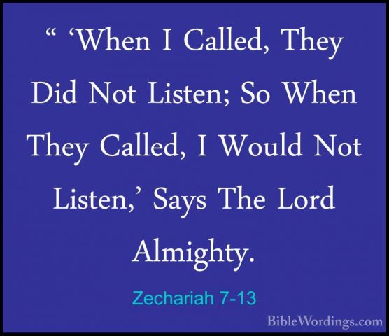 Zechariah 7-13 - " 'When I Called, They Did Not Listen; So When T" 'When I Called, They Did Not Listen; So When They Called, I Would Not Listen,' Says The Lord Almighty. 