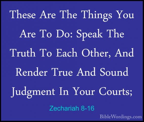 Zechariah 8-16 - These Are The Things You Are To Do: Speak The TrThese Are The Things You Are To Do: Speak The Truth To Each Other, And Render True And Sound Judgment In Your Courts; 