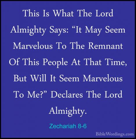 Zechariah 8-6 - This Is What The Lord Almighty Says: "It May SeemThis Is What The Lord Almighty Says: "It May Seem Marvelous To The Remnant Of This People At That Time, But Will It Seem Marvelous To Me?" Declares The Lord Almighty. 