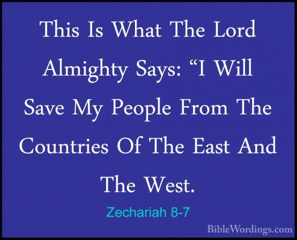 Zechariah 8-7 - This Is What The Lord Almighty Says: "I Will SaveThis Is What The Lord Almighty Says: "I Will Save My People From The Countries Of The East And The West. 