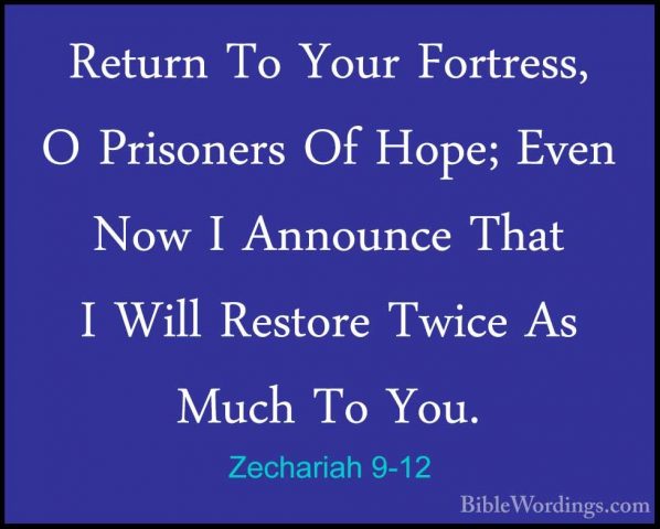 Zechariah 9-12 - Return To Your Fortress, O Prisoners Of Hope; EvReturn To Your Fortress, O Prisoners Of Hope; Even Now I Announce That I Will Restore Twice As Much To You. 