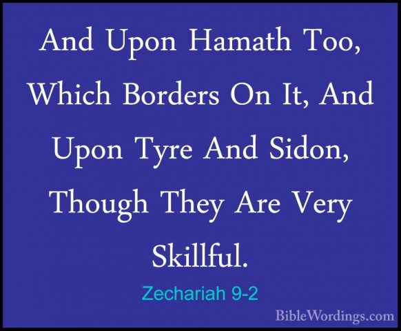 Zechariah 9-2 - And Upon Hamath Too, Which Borders On It, And UpoAnd Upon Hamath Too, Which Borders On It, And Upon Tyre And Sidon, Though They Are Very Skillful. 