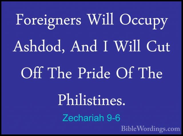 Zechariah 9-6 - Foreigners Will Occupy Ashdod, And I Will Cut OffForeigners Will Occupy Ashdod, And I Will Cut Off The Pride Of The Philistines. 