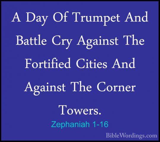 Zephaniah 1-16 - A Day Of Trumpet And Battle Cry Against The FortA Day Of Trumpet And Battle Cry Against The Fortified Cities And Against The Corner Towers. 