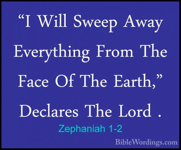Zephaniah 1-2 - "I Will Sweep Away Everything From The Face Of Th"I Will Sweep Away Everything From The Face Of The Earth," Declares The Lord . 