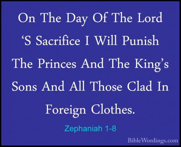 Zephaniah 1-8 - On The Day Of The Lord 'S Sacrifice I Will PunishOn The Day Of The Lord 'S Sacrifice I Will Punish The Princes And The King's Sons And All Those Clad In Foreign Clothes. 