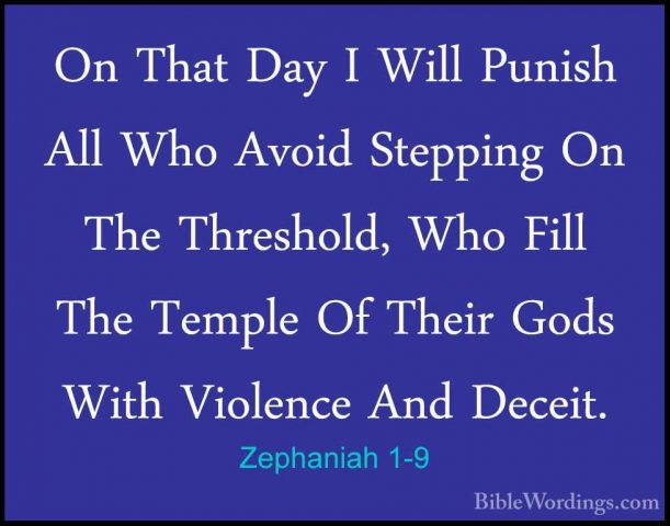 Zephaniah 1-9 - On That Day I Will Punish All Who Avoid SteppingOn That Day I Will Punish All Who Avoid Stepping On The Threshold, Who Fill The Temple Of Their Gods With Violence And Deceit. 