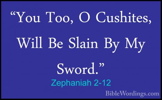 Zephaniah 2-12 - "You Too, O Cushites, Will Be Slain By My Sword."You Too, O Cushites, Will Be Slain By My Sword." 